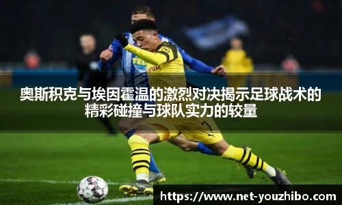 奥斯积克与埃因霍温的激烈对决揭示足球战术的精彩碰撞与球队实力的较量