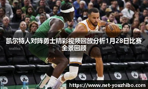 凯尔特人对阵勇士精彩视频回放分析1月28日比赛全景回顾