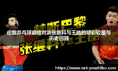 伦敦乒乓球巅峰对决张继科与王皓的精彩较量与历史回顾
