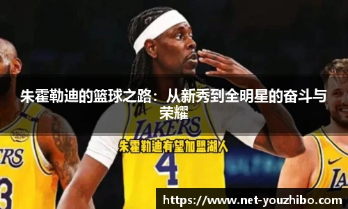 朱霍勒迪的篮球之路：从新秀到全明星的奋斗与荣耀