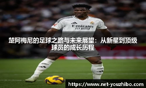 楚阿梅尼的足球之路与未来展望：从新星到顶级球员的成长历程
