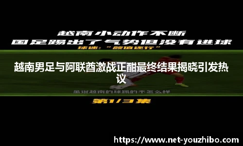 越南男足与阿联酋激战正酣最终结果揭晓引发热议